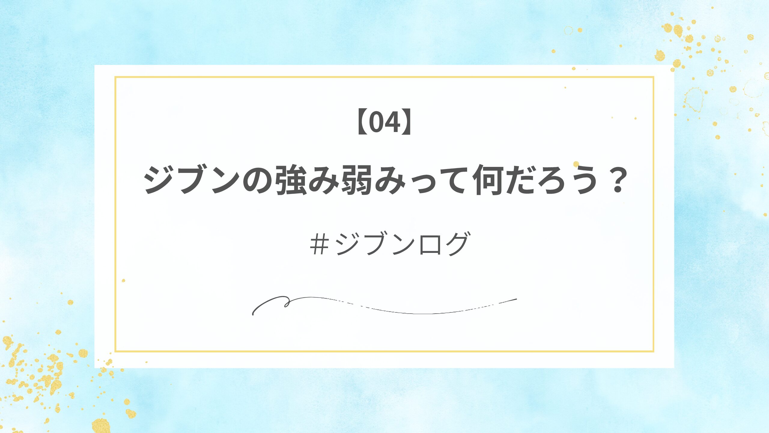 【ジブンログ04】ジブンの強み弱みって何だろう？